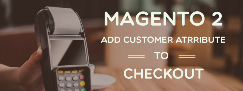 How to add Customer Attribute to Checkout page in Magento 2