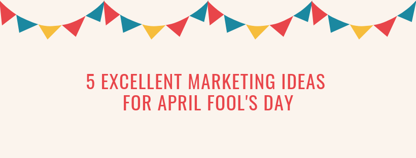 5 Excellent Marketing Ideas For April Fool's Day