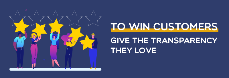 To Win Customers - Give The Transparency They Love